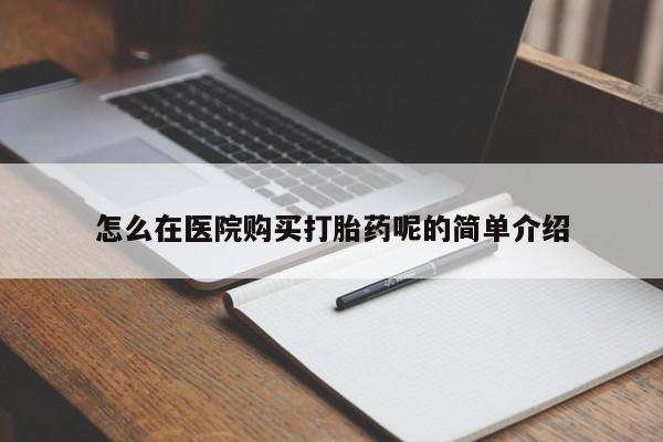 私人医院可以买打胎药吗怎么在医院购买打胎药呢的简单介绍