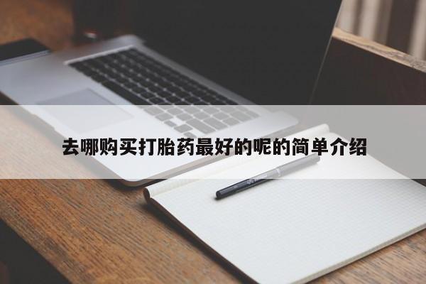 私人医院可以买打胎药吗去哪购买打胎药最好的呢的简单介绍
